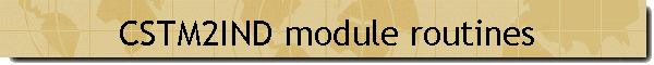 CSTM2IND module routines